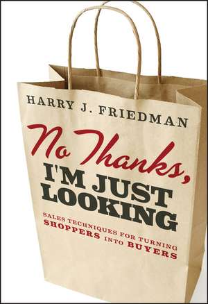 No Thanks, I′m Just Looking: Sales Techniques for Turning Shoppers into Buyers de H Friedman