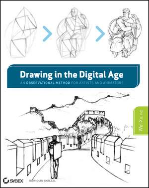 Drawing in the Digital Age: An Observational Method for Artists and Animators de Wei Xu, Ph.D.