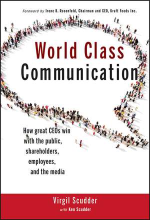 World Class Communication – How Great CEOs Win with the Public, Shareholders, Employees and the Media de V Scudder