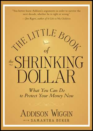 The Little Book of the Shrinking Dollar – What You Can Do to Protect Your Money Now de A Wiggin