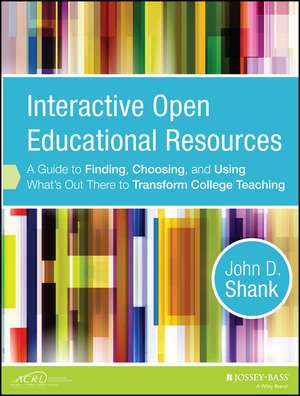 Interactive Open Education Resources – A Guide to Finding, Choosing, and Using What′s Out There to Transform College Teaching de JD Shank