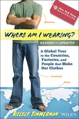 Where am I Wearing? 2e – A Global Tour to the Countries, Factories and People That Make Our Clothes de K Timmerman