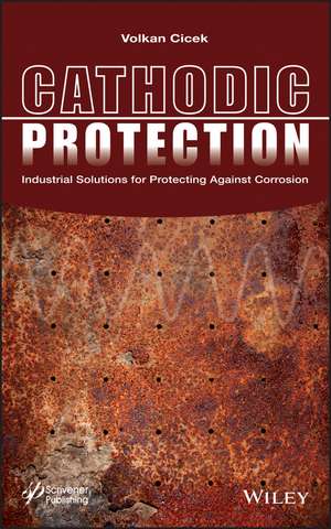 Cathodic Protection – Industrial Solutions for Protecting Against Corrosion de V Cicek