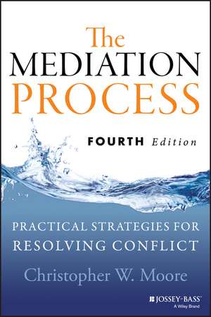 The Mediation Process – Practical Strategies for Resolving Conflict, Fourth Edition de CW Moore