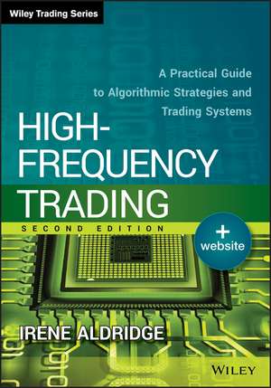 High–Frequency Trading + Website, Second Edition – A Practical Guide to Algorithmic Strategies and Trading Systems de I Aldridge