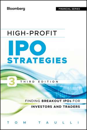 High–Profit IPO Strategies 3e – Finding Breakout IPOs for Investors and Traders de T Taulli