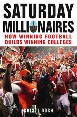 Saturday Millionaires: How Winning Football Builds Winning Colleges de Kristi Dosh