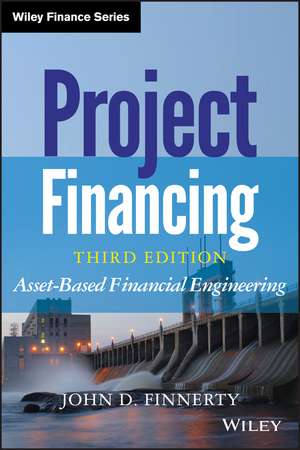 Project Financing, Third Edition – Asset–Based Financial Engineering de JD Finnerty