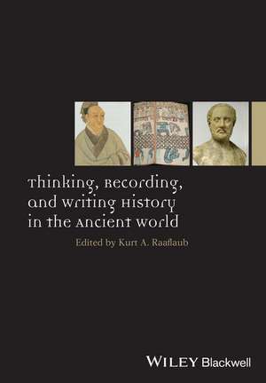 Thinking, Recording, and Writing History in the Ancient World de KA Raaflaub