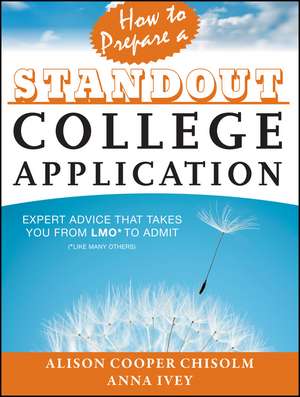 How to Prepare a Standout College Application – Expert Advice that Takes You from LMO∗ (∗Like Many Others) to Admit de A Ivey