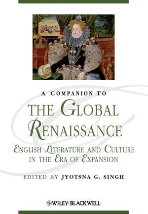 A Companion to the Global Renaissance – English Literature and Culture in the Era of Expansion de J Singh