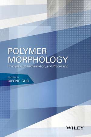 Polymer Morphology – Principles, Characterization, and Processing de Q Guo