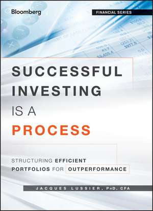 Successful Investing Is a Process – Structuring Efficient Portfolios for Outperformance de J Lussier