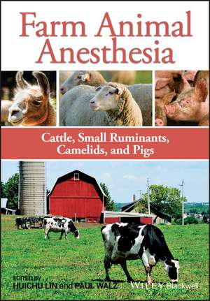 Farm Animal Anesthesia – Cattle, Small Ruminants, Camelids, and Pigs de H Lin