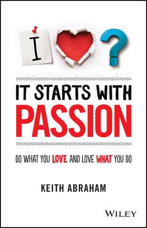 It Starts with Passion – Do What You Love and Love What You Do de K Abraham