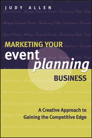 Marketing Your Event Planning Business – A Creative Approach to Gaining the Competitive Edge de J. Allen