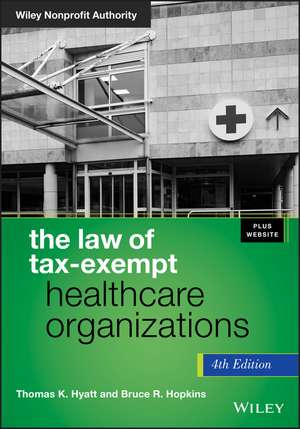 The Law of Tax–Exempt Healthcare Organizations, Fourth Edition + Website de TK Hyatt