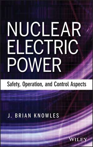 Nuclear Electric Power – Safety, Operation, and Control Aspects de JB Knowles