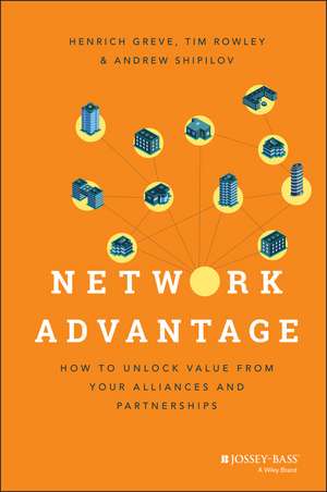 Network Advantage – How to Unlock Value From Your Alliances and Partnerships de H Greve