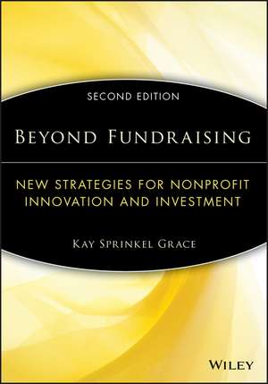 Beyond Fundraising: New Strategies for Nonprofit Innovation and Investment de Kay Sprinkel Grace