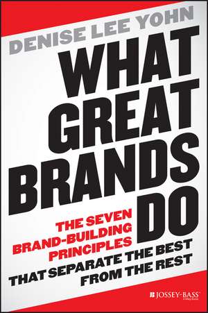 What Great Brands Do – The Seven Brand–Building Principles That Separate the Best From the Rest de DL Yohn