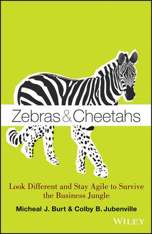 Zebras and Cheetahs – Look Different and Stay Agile to Survive the Business Jungle de MJ Burt