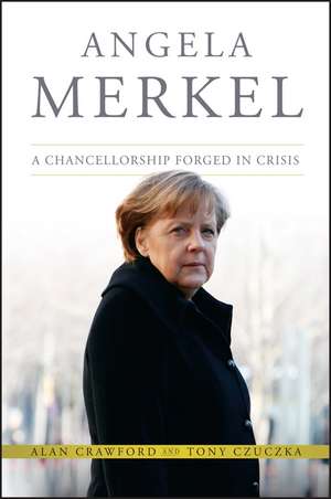 Angela Merkel – A Chancellorship Forged in Crisis de A Crawford