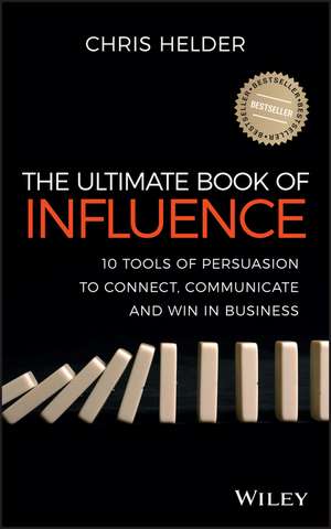 The Ultimate Book of Influence: 10 Tools of Persuasion to Connect, Communicate, and Win in Business de Chris Helder