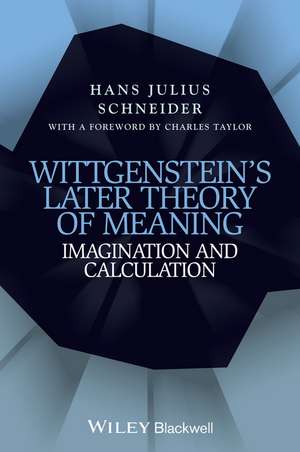 Wittgenstein′s Later Theory of Meaning – Imagination and Calculation de HJ Schneider