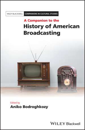 A Companion to the History of American Broadcasting de A Bodroghkozy