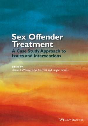 Sex Offender Treatment – A Case Study Approach to Issues and Interventions de DT Wilcox