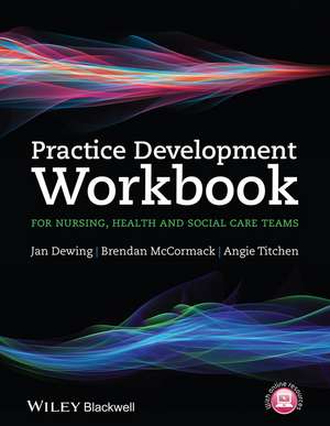 Practice Development Workbook for Nursing, Health and Social Care Teams de J Dewing