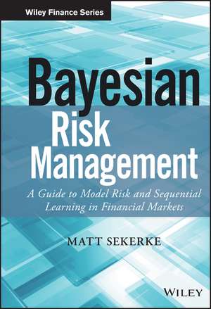 Bayesian Risk Management – A Guide to Model Risk and Sequential Learning in Financial Markets de M Sekerke