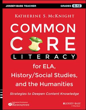 Common Core Literacy for ELA, History/Social Studies, and the Humanities – Strategies to Deepen Content Knowledge (Gr. 6–12) de KS McKnight