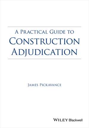 A Practical Guide to Construction Adjudication de James Pickavance