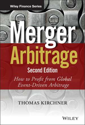 Merger Arbitrage 2e – How to Profit from Global Event–Driven Arbitrage de T Kirchner