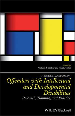 The Wiley Handbook on Offenders with Intellectual and Developmental Disabilities – Research, Training and Practice de WR Lindsay