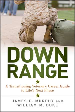 Down Range: A Transitioning Veteran′s Career Guide to Life′s Next Phase de James D. Murphy