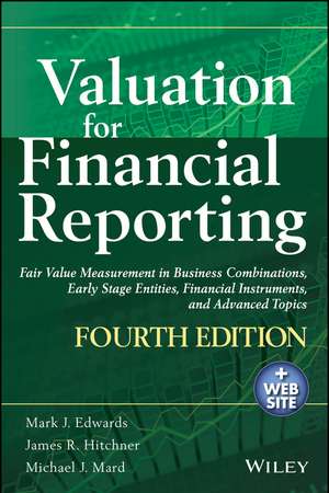 Valuation for Financial Reporting: Fair Value Measurement in Business Combinations, Early Stage Entities, Financial Instruments and Advanced Topics de Mark Edwards