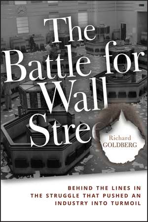 The Battle for Wall Street – Behind the Lines in the Struggle that Pushed an Industry into Turmoil de R Goldberg