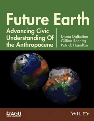 Future Earth – Advancing Civic Understanding of the Anthropocene de D Dalbotten