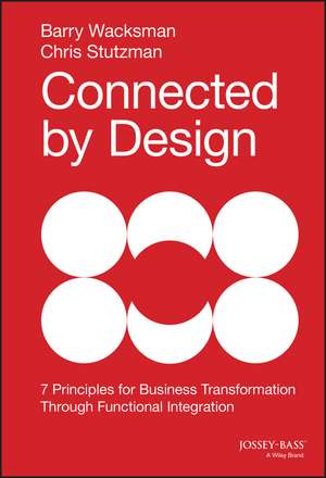 Connected by Design – Seven Principles of Business Transformation Through Functional Integration de B Wacksman