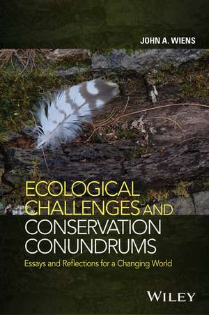 Ecological Challenges and Conservation Conundrums – Essays and Reflections for a Changing World de J Wiens