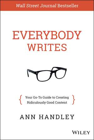 Everybody Writes: Your Go–To Guide to Creating Ridiculously Good Content de Ann Handley