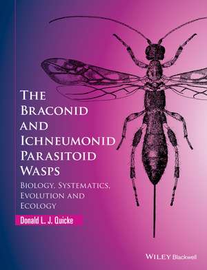 The Braconid and Ichneumonid Parasitoid Wasps – Biology, Systematics, Evolution and Ecology de D Quicke