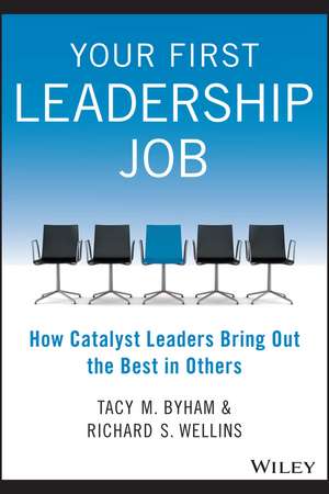 Your First Leadership Job – How Catalyst Leaders Bring Out the Best in Others de T Byham