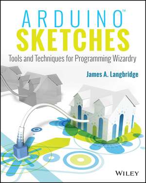 Arduino Sketches – Tools and Techniques for Programming Wizardry de JA Langbridge