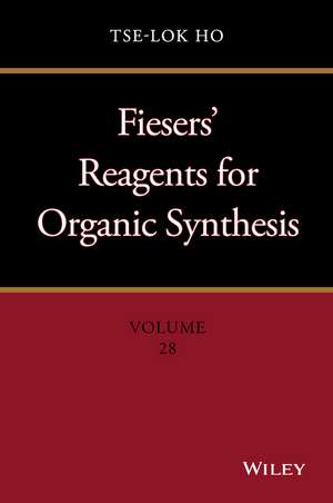 Fiesers′ Reagents for Organic Synthesis, Volume 28 de TL Ho