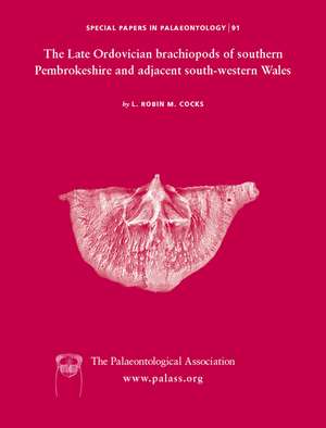 Special Papers in Palaeontology, Number 91, The Late Ordovician Brachiopods of Southern Pembrokeshire and Adjacent South–Western Wales de LRM Cocks