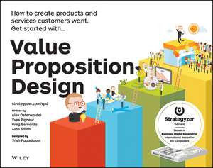 Value Proposition Design – How to Create Products and Services Customers Want de A Osterwalder